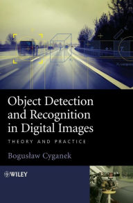 Title: Object Detection and Recognition in Digital Images: Theory and Practice / Edition 1, Author: Boguslaw Cyganek