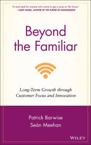 Title: Beyond the Familiar: Long-Term Growth through Customer Focus and Innovation, Author: Patrick Barwise