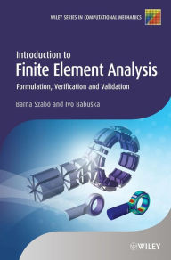 Title: Introduction to Finite Element Analysis: Formulation, Verification and Validation / Edition 1, Author: Barna Szabó