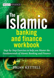 Title: The Islamic Banking and Finance Workbook: Step-by-Step Exercises to help you Master the Fundamentals of Islamic Banking and Finance / Edition 1, Author: Brian Kettell