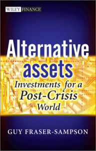 Title: Alternative Assets: Investments for a Post-Crisis World, Author: Guy Fraser-Sampson