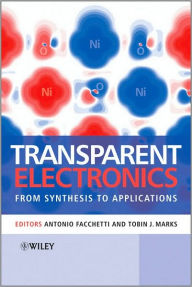 Title: Transparent Electronics: From Synthesis to Applications / Edition 1, Author: Antonio Facchetti