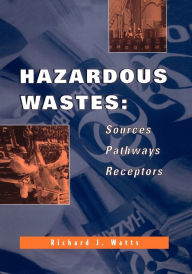 Title: Hazardous Wastes: Sources, Pathways, Receptors / Edition 1, Author: Richard J. Watts