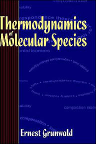 Title: Thermodynamics of Molecular Species / Edition 1, Author: Ernest Grunwald