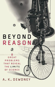 Title: Beyond Reason: Eight Great Problems That Reveal the Limits of Science / Edition 1, Author: A. K. Dewdney