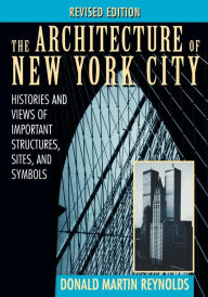 Title: The Architecture of New York City: Histories and Views of Important Structures, Sites, and Symbols / Edition 2, Author: Donald Martin Reynolds