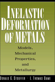 Title: Inelastic Deformation of Metals: Models, Mechanical Properties, and Metallurgy / Edition 1, Author: Donald C. Stouffer
