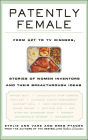 Patently Female: From AZT to TV Dinners, Stories of Women Inventors and Their Breakthrough Ideas / Edition 1