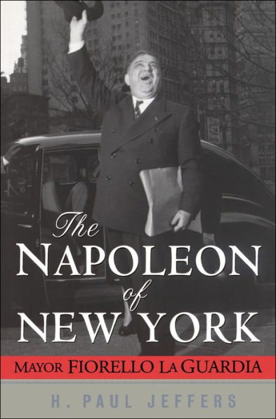 The Napoleon of New York: Mayor Fiorello La Guardia / Edition 1