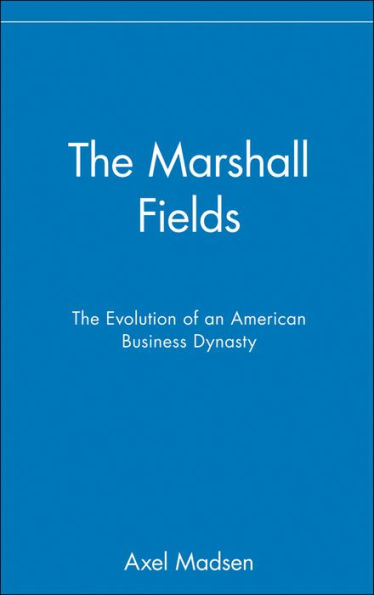 The Marshall Fields: The Evolution of an American Business Dynasty / Edition 1