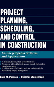 Title: Project Planning, Scheduling, and Control in Construction: An Encyclopedia of Terms and Applications / Edition 1, Author: Calin M. Popescu