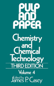 Title: Pulp and Paper: Chemistry and Chemical Technology, Volume 4 / Edition 3, Author: James P. Casey