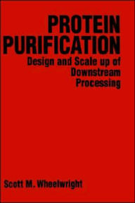 Title: Protein Purification: Design and Scale up of Downstream Processing / Edition 1, Author: Scott M. Wheelwright