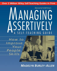 Title: Managing Assertively: How to Improve Your People Skills: A Self-Teaching Guide, Author: Madelyn Burley-Allen