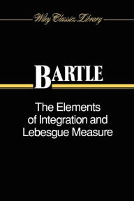 Title: The Elements of Integration and Lebesgue Measure / Edition 1, Author: Robert G. Bartle