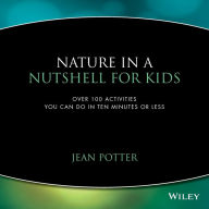 Title: Nature in a Nutshell for Kids: Over 100 Activities You Can Do in Ten Minutes or Less, Author: Jean Potter