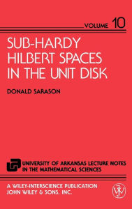 Title: Sub-Hardy Hilbert Spaces in the Unit Disk / Edition 1, Author: Donald Sarason