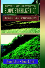 Title: Biotechnical and Soil Bioengineering Slope Stabilization: A Practical Guide for Erosion Control / Edition 1, Author: Donald H. Gray