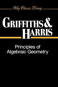 Title: Principles of Algebraic Geometry / Edition 1, Author: Phillip Griffiths