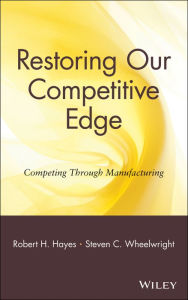 Title: Restoring Our Competitive Edge: Competing Through Manufacturing / Edition 1, Author: Robert H. Hayes