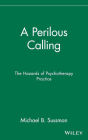 A Perilous Calling: The Hazards of Psychotherapy Practice / Edition 1