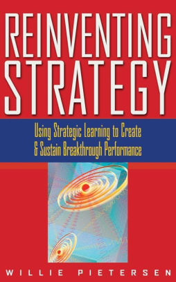 Reinventing Strategy Using Strategic Learning To Create And Sustain Breakthrough Performancehardcover - 