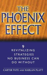 Title: The Phoenix Effect: 9 Revitalizing Strategies No Business Can Do Without, Author: Carter Pate