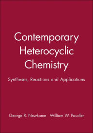 Title: Contemporary Heterocyclic Chemistry: Syntheses, Reactions and Applications / Edition 1, Author: George R. Newkome