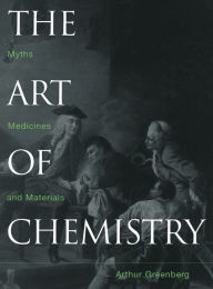 Title: The Art of Chemistry: Myths, Medicines, and Materials / Edition 1, Author: Arthur Greenberg
