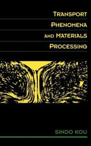 Title: Transport Phenomena and Materials Processing / Edition 1, Author: Sindo Kou
