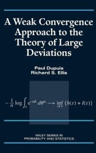 Title: A Weak Convergence Approach to the Theory of Large Deviations / Edition 1, Author: Paul Dupuis