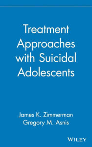 Title: Treatment Approaches with Suicidal Adolescents / Edition 1, Author: James K. Zimmerman