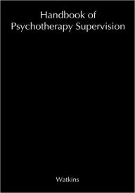 Title: Handbook of Psychotherapy Supervision / Edition 1, Author: C. Edward Watkins Jr.
