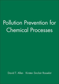 Title: Pollution Prevention for Chemical Processes / Edition 1, Author: David T. Allen