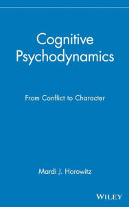 Title: Cognitive Psychodynamics: From Conflict to Character / Edition 1, Author: Mardi J. Horowitz