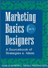 Title: Marketing Basics for Designers: A Sourcebook of Strategies and Ideas / Edition 1, Author: Jane D. Martin