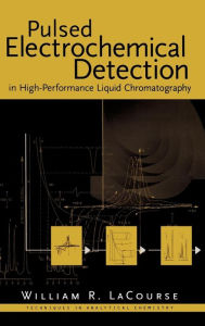 Title: Pulsed Electrochemical Detection in High-Performance Liquid Chromatography / Edition 1, Author: William R. LaCourse