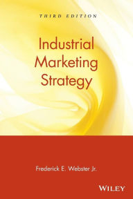 Title: Industrial Marketing Strategy / Edition 3, Author: Frederick E. Webster Jr.
