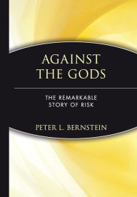 Title: Against the Gods: The Remarkable Story of Risk / Edition 1, Author: Peter L. Bernstein