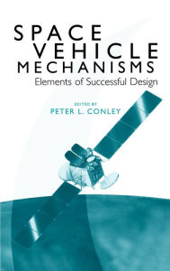 Title: Space Vehicle Mechanisms: Elements of Successful Design / Edition 1, Author: Peter L. Conley