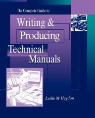 Title: The Complete Guide to Writing & Producing Technical Manuals / Edition 1, Author: Leslie M. Haydon