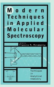 Title: Modern Techniques in Applied Molecular Spectroscopy / Edition 1, Author: Francis M. Mirabella