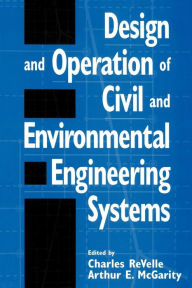Title: Design and Operation of Civil and Environmental Engineering Systems / Edition 1, Author: Charles ReVelle
