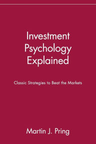 Title: Investment Psychology Explained: Classic Strategies to Beat the Markets, Author: Martin J. Pring