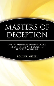 Title: Masters of Deception: The Worldwide White-Collar Crime Crisis and Ways to Protect Yourself, Author: Louis R. Mizell