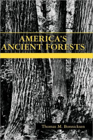 Title: America's Ancient Forests: From the Ice Age to the Age of Discovery / Edition 1, Author: Thomas M. Bonnicksen