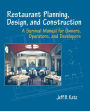 Restaurant Planning, Design, and Construction: A Survival Manual for Owners, Operators, and Developers / Edition 1