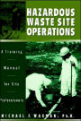 Hazardous Waste Site Operations: A Training Manual for Site Professionals / Edition 1