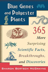 Title: Blue Genes and Polyester Plants: 365 More Suprising Scientific Facts, Breakthroughs, and Discoveries / Edition 1, Author: Sharon Bertsch McGrayne