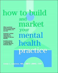 Title: How to Build and Market Your Mental Health Practice / Edition 1, Author: Linda L. Lawless